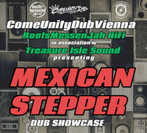 ComeUnityDub.Vienna presenting Mexican Stepper (Dub Showcase) support by RootsMessenJah HiFi & Treasure Isle Sound