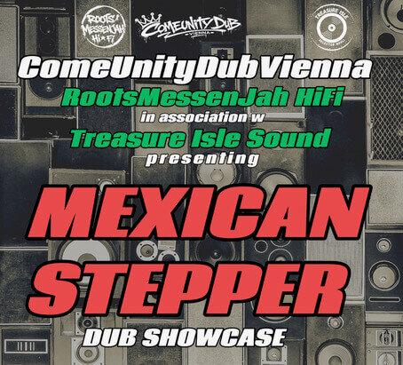 ComeUnityDub.Vienna presenting Mexican Stepper (Dub Showcase) support by RootsMessenJah HiFi & Treasure Isle Sound