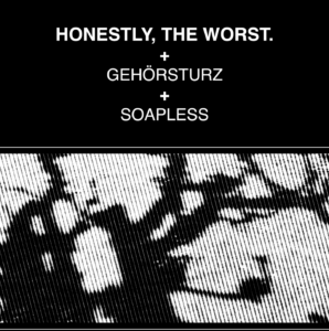 Honestly, the Worst + Gehörsturz + Soapless