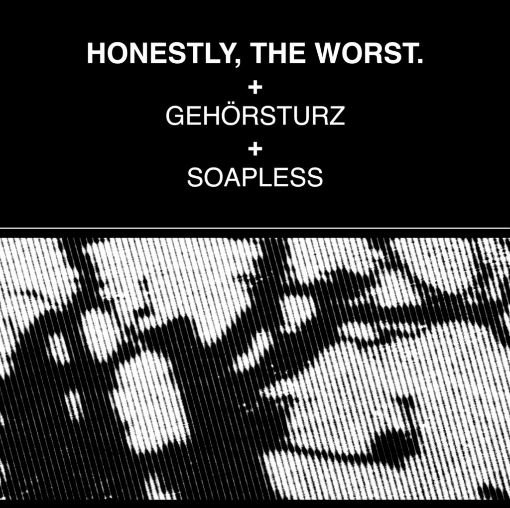 Honestly, the Worst + Gehörsturz + Soapless